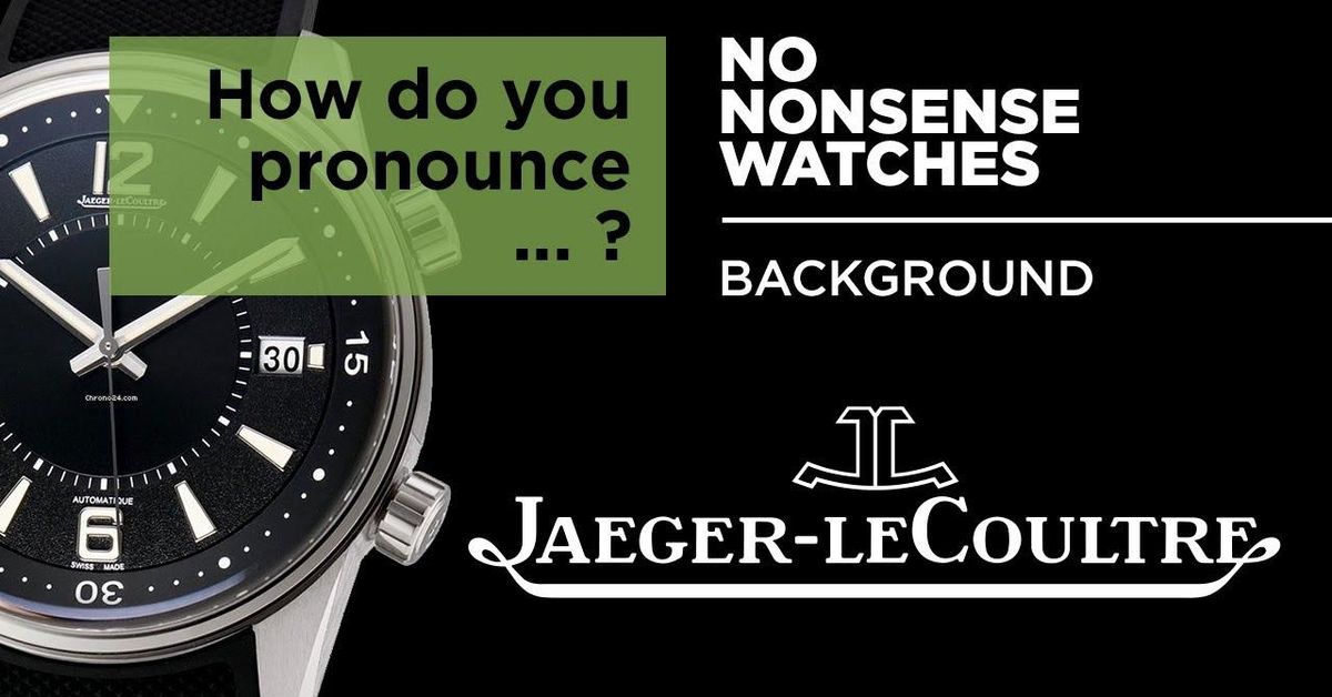 How do you pronounce Jaeger-LeCoultre? — The final answer | WatchCrunch